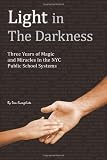 Light in The Darkness: Three Years of Magic and Miracles in the NYC Public School System