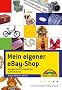 Mein eigener eBay-Shop. Gr�nden Sie ein erfolgreiches Online Business