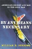  : By Any Means Necessary: America's Secret Air War in the Cold War