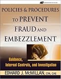 Policies and Procedures to Prevent Fraud and Embezzlement: Guidance, Internal Controls, and Investigation