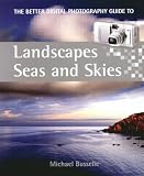A Better Digital Photography Guide to Landscapes, Seas and Skies (Better Digital Photography Gde)