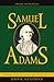 Samuel Adams: America's Revolutionary Politician (American Profiles)