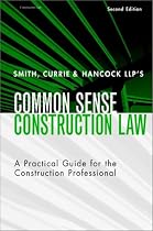 Smith, Currie & Hancock LLP's Common Sense Construction Law: A Practical Guide for the Construction Professional, 2nd Edition