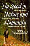 The Good in Nature and Humanity: Connecting Science, Religion, and Spirituality with the Natural World Image of The Good in Nature and Humanity: Connecting Science, Religion, and Spirituality with the Natural World