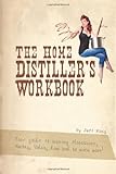 The Home Distiller's Workbook: Your Guide to Making Moonshine, Whisky, Vodka, Rum and So Much More! Vol. 1