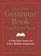 The Only Grammar Book You'll Ever Need: A One-Stop Source for Every Writing Assignment