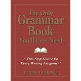 The Only Grammar Book You'll Ever Need: A One-Stop Source for Every Writing Assignment ~ Susan Thurman