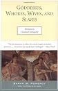 Goddesses, Whores, Wives, and Slaves: Women in Classical Antiquity