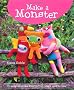 Make a Monster: Over 15 Easy-to-make Fleecie Toys You'll Love to Sew