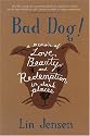 Bad Dog!: A Memoir of Love, Beauty, and Redemption in Dark Places