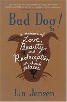 Bad Dog!: A Memoir of Love, Beauty, and Redemption in Dark Places