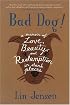 Bad Dog!: A Memoir of Love, Beauty, and Redemption in Dark Places