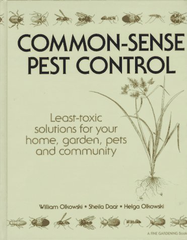 Common-Sense Pest Control: Least-Toxic Solutions for Your Home, Garden, Pets and Community