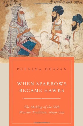 When Sparrows Became Hawks: The Making of the Sikh Warrior Tradition, 1699-1799