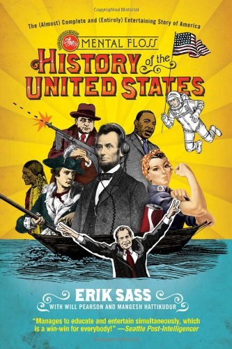 The Mental Floss History of the United States: The (Almost) Complete and (Entirely) Entertaining Story of America [Paperback] [2011] (Author) Erik Sass, Will Pearson, Mangesh Hattikudur