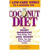 The Coconut Diet: The Secret Ingredient That Helps You Lose Weight While You Eat Your Favorite Foods