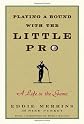 Playing a Round with the Little Pro: A Life in the Game