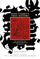 Hans Staden's True History: An Account of Cannibal Captivity in Brazil