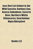 Iucn Red List Extinct in the Wild Species: Barbary Lion, Ameca Splendens, Socorro Dove, Northern White Rhinoceros, Geochelone Nigra Abingdoni-