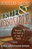 True and Reasonable: Reasons for Faith in an Age of Doubt