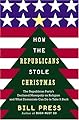 How the Republicans Stole Christmas: Why the Religious Right is Wrong about Faith & Politics and What We Can Do to Make it Right