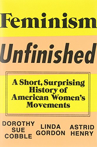 Feminism Unfinished: A Short, Surprising History of American Women’s Movements