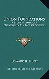 Union Foundations: A Study of American Nationality as a Fact of Science