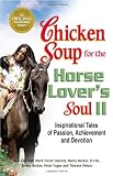 Chicken Soup for the Horse Lover's Soul II: Tales of Passion, Achievement and Devotion (Chicken Soup for the Soul)