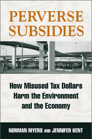 Perverse Subsidies: How Tax Dollars Harm the Environment and the Economy