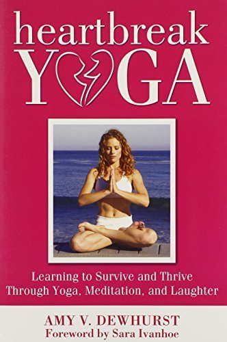 Heartbreak Yoga: Learning to Survive and Thrive Through Yoga, Meditation, and Laughter by Amy V. Dewhurst (2013-02-25)