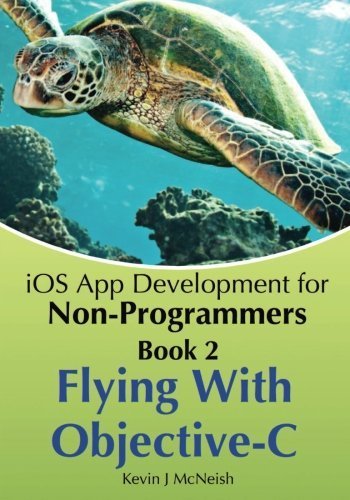Book 2: Flying With Objective-C - iOS App Development for Non-Programmers: The Series on How to Create iPhone & iPad Apps by McNeish, Kevin J (2013) Paperback
