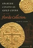 Spanish Colonial Gold Coins in the Florida Collection (Florida Heritage)