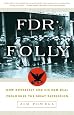 FDR`s Folly: How Roosevelt and His New Deal Prolonged the Great Depression