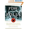 FDR's Folly: How Roosevelt and His New Deal Prolonged the Great Depression