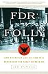 FDR's Folly: How Roosevelt and His New Deal Prolonged the Great Depression