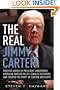 The Real Jimmy Carter: How Our Worst Ex-President Undermines American Foreign Policy, Coddles Dictators and Created the Party of Clinton and Kerry
