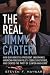 The Real Jimmy Carter: How Our Worst Ex-President Undermines American Foreign Policy, Coddles Dictators and Created the Party of Clinton and Kerry