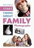 Start Taking Great Family Photographs (Start Taking Great Photographs)