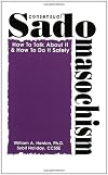 Consensual Sadomasochism : How to Talk About It and How to Do It Safely