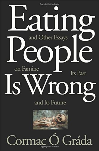 Eating People Is Wrong, and Other Essays on Famine, Its Past, and Its Future by Ó Gráda, Cormac (2015) Hardcover