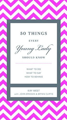 50 Things Every Young Lady Should Know: What to Do, What to Say, & How to Behave