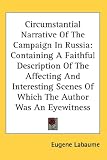 Circumstantial Narrative Of The Campaign In Russia: Containing A Faithful Description Of The Affecting And Interesting Scenes Of Which The Author Was An Eyewitness