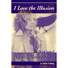 I Love the Illusion: The Life And Career of Agnes Moorehead