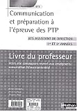 Communication et pr�paration � l'�preuve des PTP BTS assistant de direction 1e et 2e ann�es : Livre du professeur