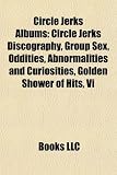 Circle Jerks Albums: Circle Jerks Discography, Group Sex, Oddities, Abnormalities and Curiosities, Golden Shower of Hits, Vi