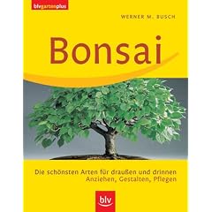 Bonsai: Die sch�nsten Arten f�r drau�en und drinnen. Anziehen, Gestalten, Pflegen