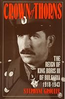 Crown of Thorns: The Reign of King Boris III of Bulgaria, 1918-1943