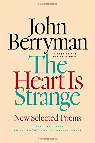 The Heart Is Strange: New Selected Poems, by John Berryman The Heart Is Strange: New Selected Poems, by John Berryman