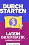 Durchstarten - Latein - Neubearbeitung: Alle Lernjahre - Grammatik: Erkl�rung und Training. �bungsbuch mit L�sungen