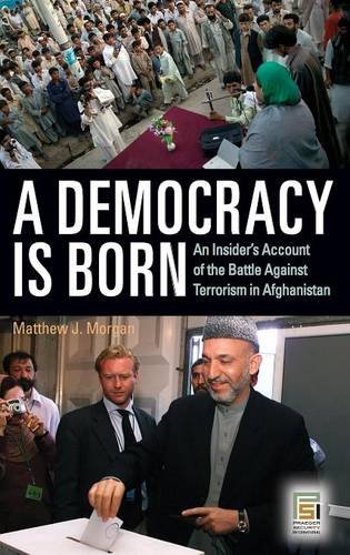 A Democracy Is Born: An Insider's Account of the Battle Against Terrorism in Afghanistan (Praeger Security International)
